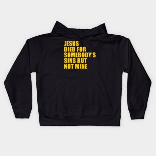 Jesus Died For Somebody's Sins But Not Mine Kids Hoodie